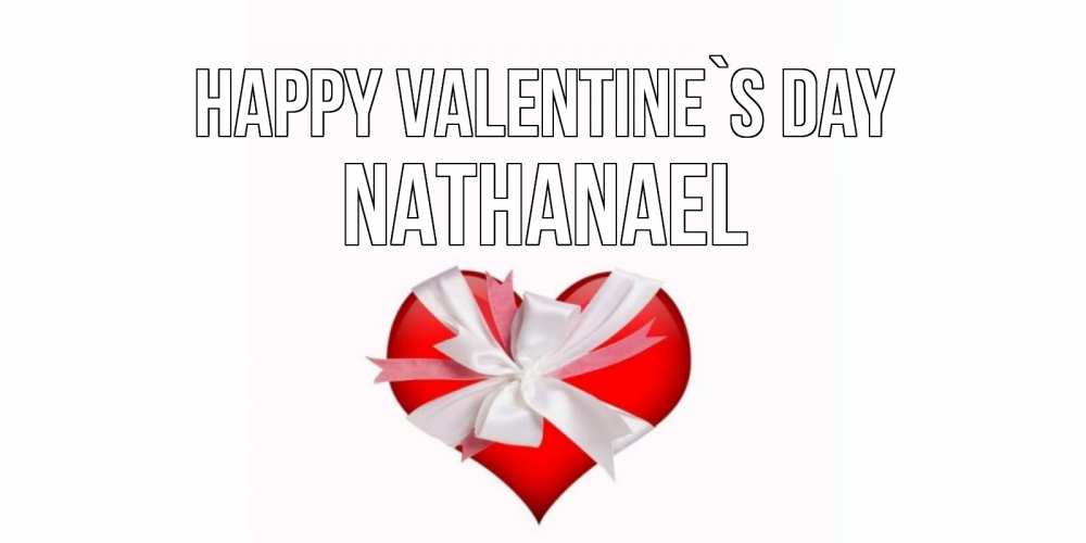 Greetings card с именем, Nathanael Happy Valentine`s Day сердечко на 14 февраля  для моей девушки подписать именем Greetings with text for free download 